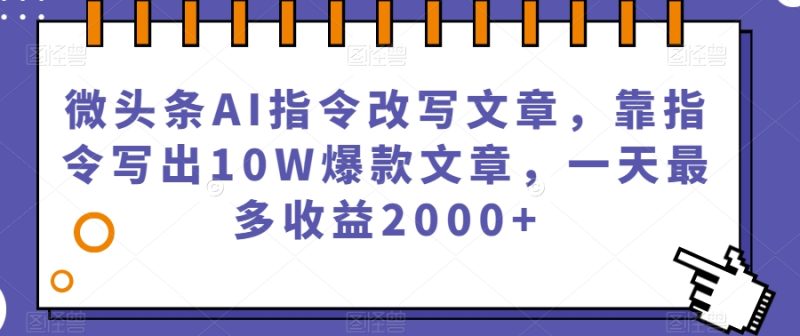 微头条AI指令改写文章，靠指令写出10W爆款文章，一天最多收益2000+【揭秘】-蜜桃网创