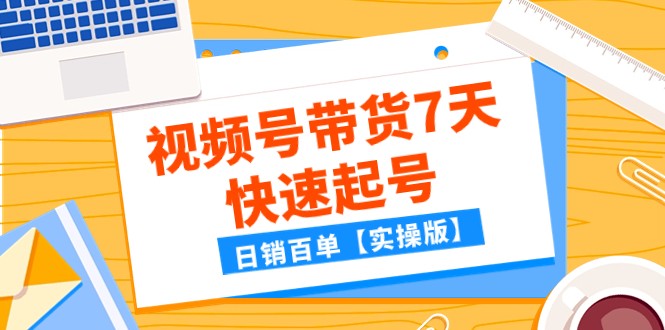 某公众号付费文章：视频号带货7天快速起号，日销百单【实操版】-蜜桃网创