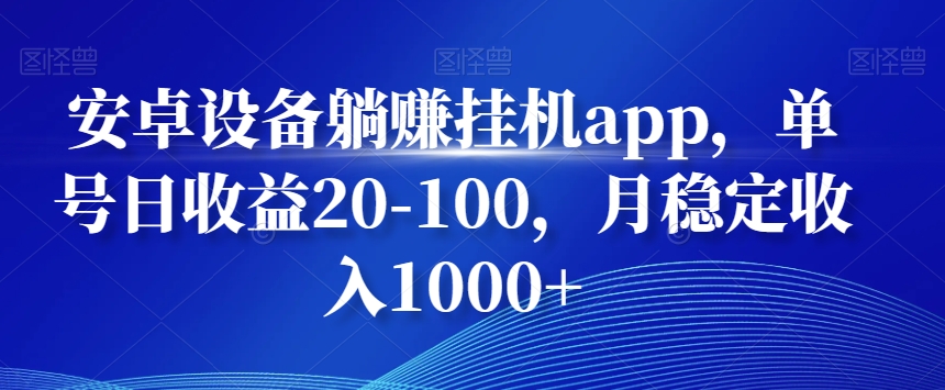 安卓设备躺赚挂机app，单号日收益20-100，月稳定收入1000+-蜜桃网创