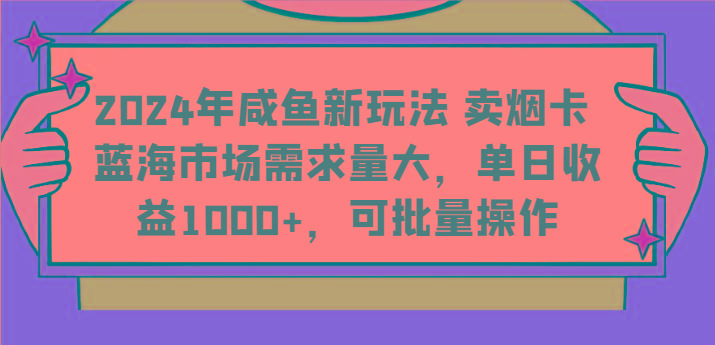 2024年咸鱼新玩法 卖烟卡 蓝海市场需求量大,单日收益1000+,可批量操作-蜜桃网创