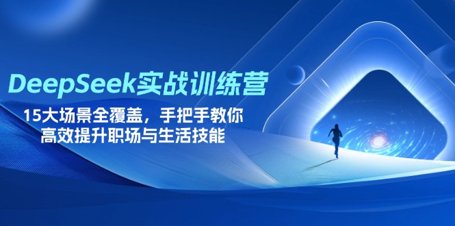 DeepSeek实战训练营，15大场景全覆盖，手把手教你高效提升职场与生活技能-蜜桃网创