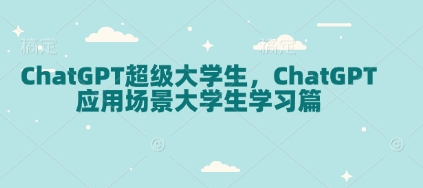 ChatGPT超级大学生，ChatGPT 应用场景大学生学习篇-蜜桃网创