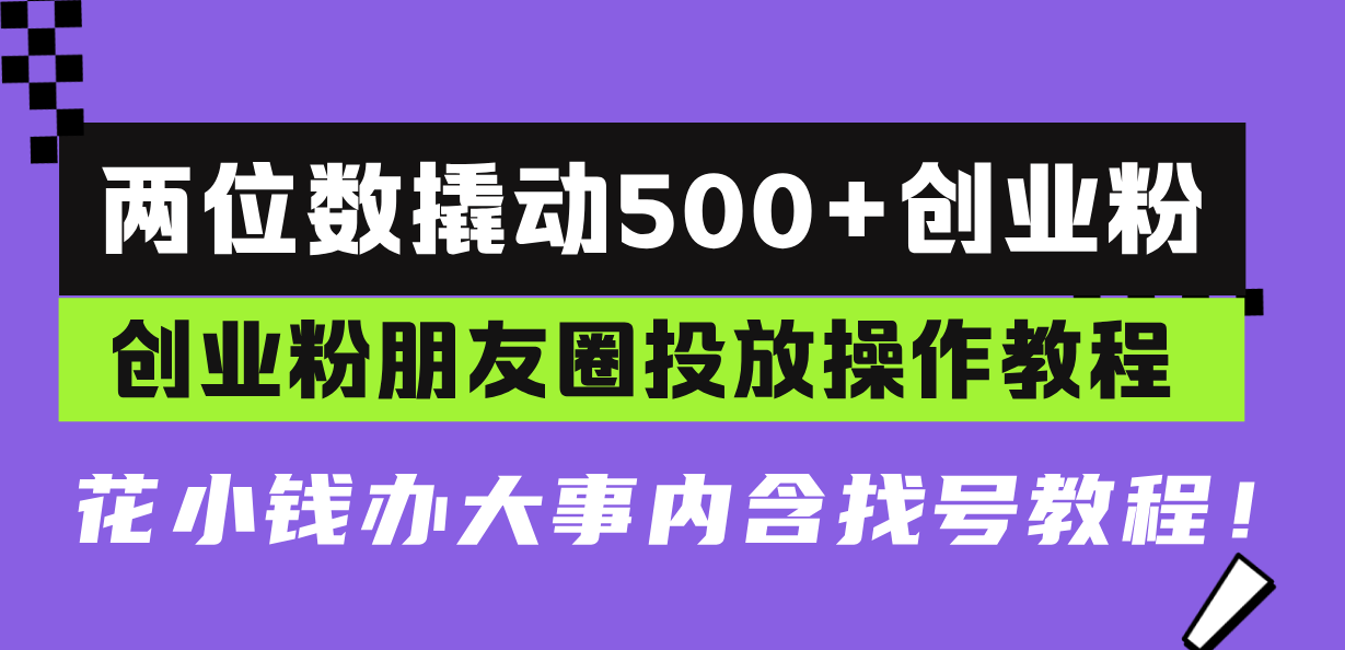 两位数撬动500+创业粉,创业粉朋友圈投放操作教程,花小钱办大事内含找...-蜜桃网创