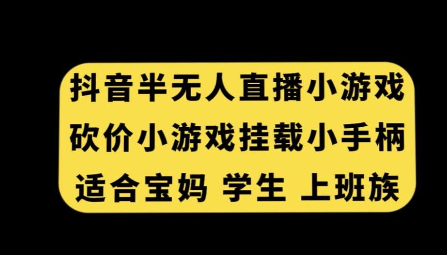 抖音半无人直播砍价小游戏，挂载游戏小手柄，适合宝妈学生上班族【揭秘】-蜜桃网创
