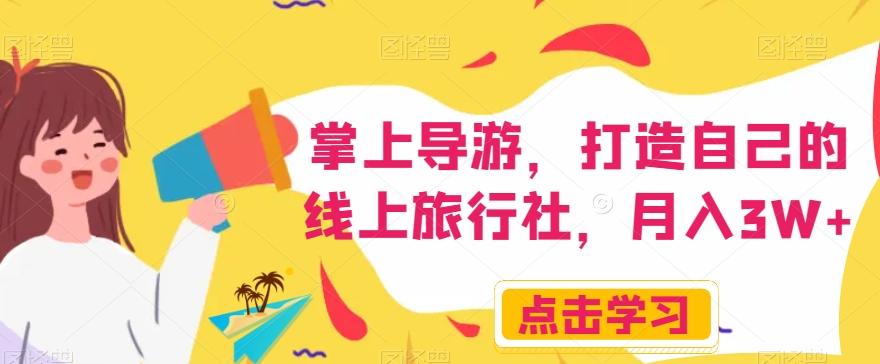 掌上导游，打造自己的线上旅行社，月入3W+【揭秘】-蜜桃网创