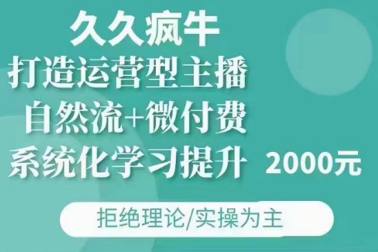 久久疯牛·自然流+微付费(12月23更新)打造运营型主播，包11月+12月-蜜桃网创