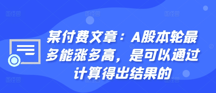 某付费文章：A股本轮最多能涨多高，是可以通过计算得出结果的-蜜桃网创