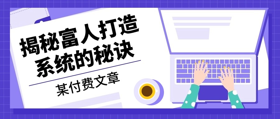 某付费文章：《揭秘富人打造系统的秘诀》-蜜桃网创