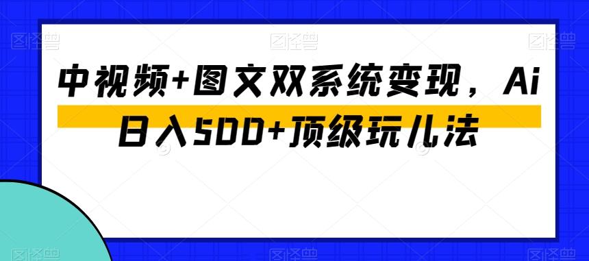 中视频+图文双系统变现，Ai日入500+顶级玩儿法-蜜桃网创