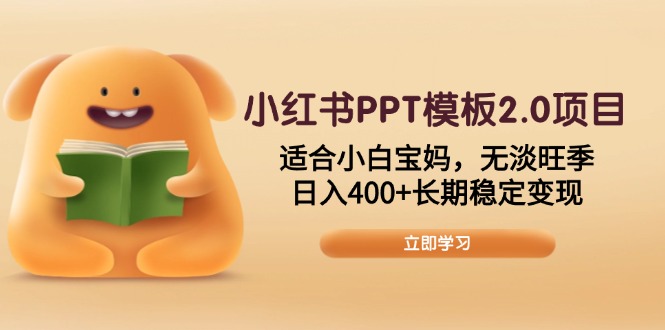 小红书PPT模板2.0项目，适合小白宝妈，无淡旺季，日入400+长期稳定变现-蜜桃网创