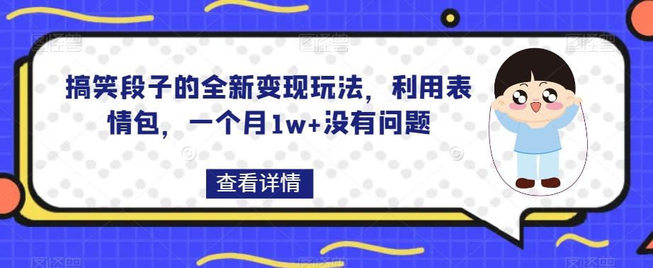 搞笑段子的全新变现玩法，利用表情包，一个月1w+没有问题【揭秘】-蜜桃网创