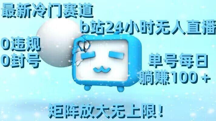 最新冷门赛道，b站24小时无人直播，0违规0封号，单号每日躺赚100＋，矩阵放大无上限【揭秘】-蜜桃网创