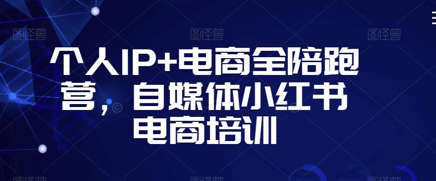 个人IP+电商全陪跑营，自媒体小红书电商培训-蜜桃网创