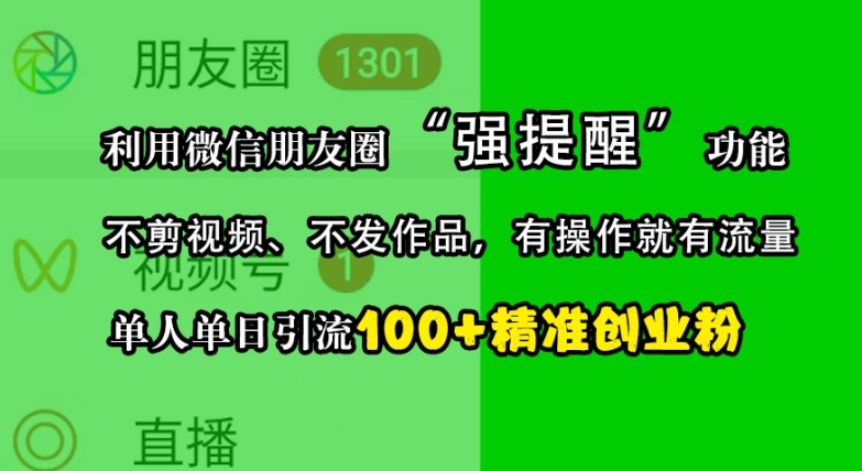利用微信朋友圈“强提醒”功能,引流精准创业粉,不剪视频、不发作品,单人单日引流100+创业粉-蜜桃网创