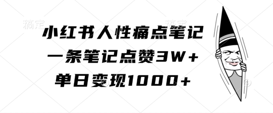 小红书人性痛点笔记，一条笔记点赞3W+，单日变现1k-蜜桃网创