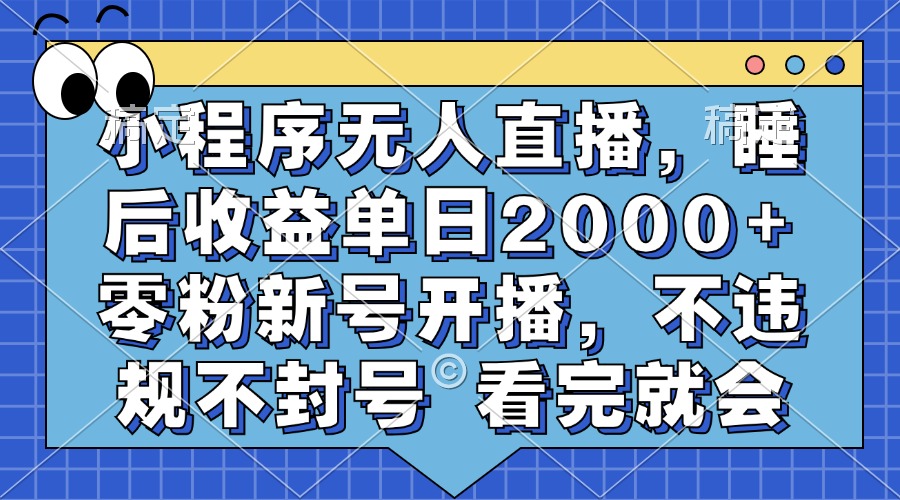 小程序无人直播,睡后收益单日2000+ 零粉新号开播,不违规不封号 看完就会-蜜桃网创