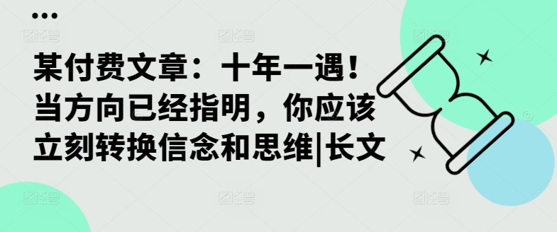 某付费文章：十年一遇！当方向已经指明，你应该立刻转换信念和思维|长文-蜜桃网创