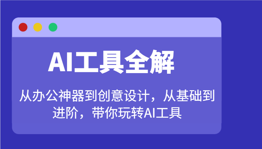 AI工具全解：从办公神器到创意设计，从基础到进阶，带你玩转AI工具-蜜桃网创