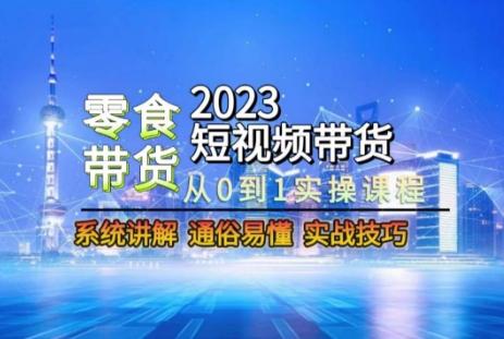 2023短视频带货-零食赛道，从0-1实操课程，系统讲解实战技巧-蜜桃网创