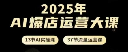 2025年AI爆店运营大课，13节AI实操课+37节流量运营课-蜜桃网创