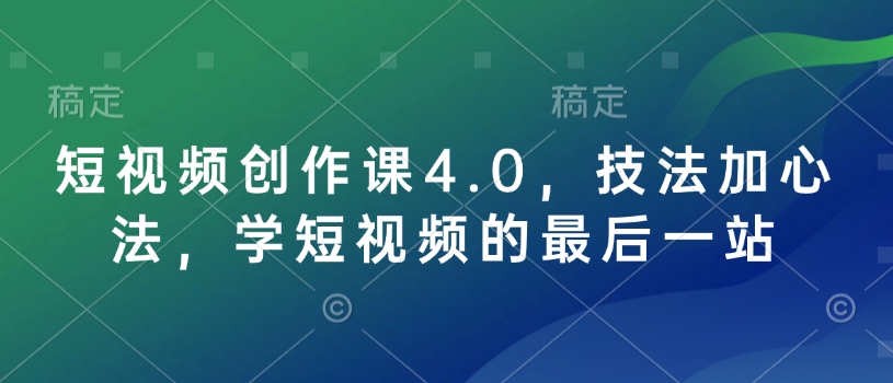短视频创作课4.0,技法加心法,学短视频的最后一站-蜜桃网创