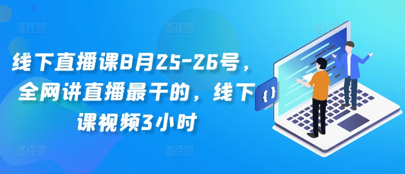 线下直播课8月25-26号,全网讲直播最干的,线下课视频3小时-蜜桃网创