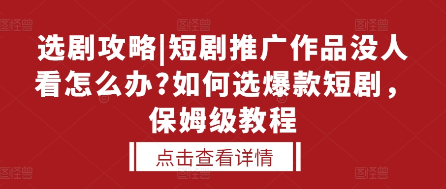 选剧攻略|短剧推广作品没人看怎么办?如何选爆款短剧，保姆级教程-蜜桃网创
