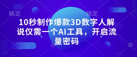 10秒制作爆款3D数字人解说仅需一个AI工具,开启流量密码-蜜桃网创