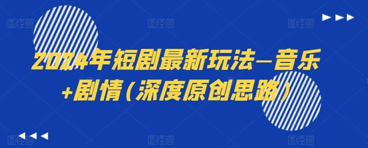 2024年短剧最新玩法—音乐+剧情(深度原创思路)-蜜桃网创