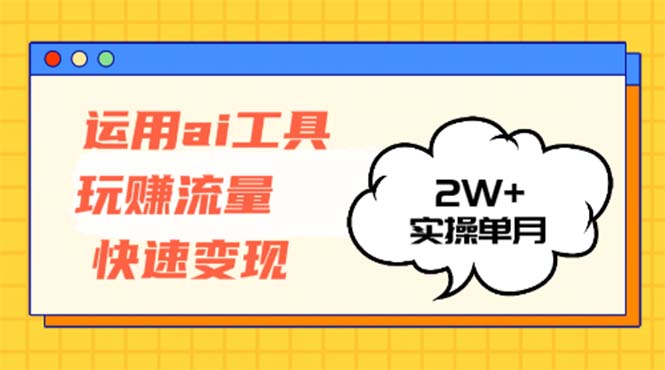 运用AI工具玩赚流量快速变现 实操单月2w+-蜜桃网创