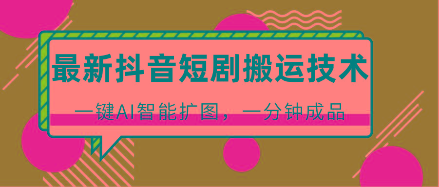 最新抖音短剧搬运技术,一键AI智能扩图,百分百过原创,秒过豆荚!-蜜桃网创