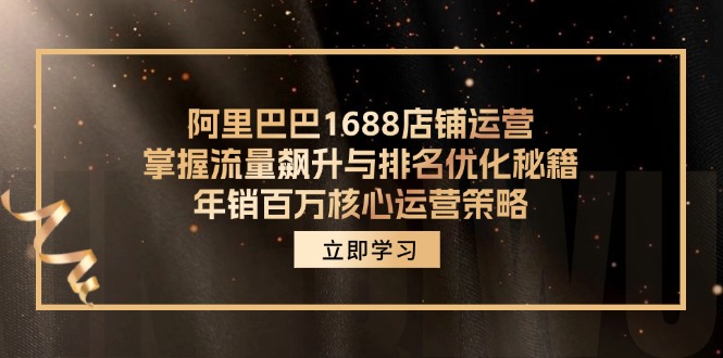 阿里巴巴1688店铺运营，掌握流量飙升与排名优化秘籍 年销百万核心运营策略-蜜桃网创