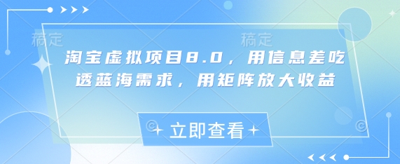 淘宝虚拟项目8.0,用信息差吃透蓝海需求,用矩阵放大收益-蜜桃网创