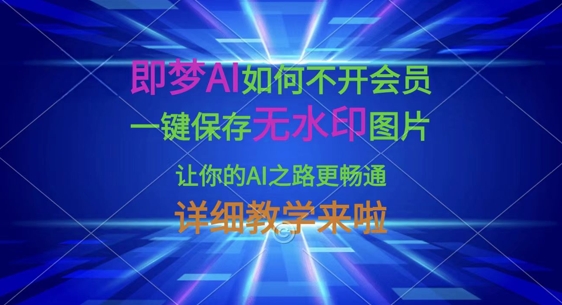 即梦AI如何不开会员，一键保存无水印图片，让你的AI之路更畅通，详细教学来啦-蜜桃网创