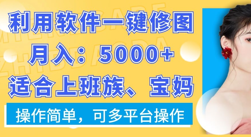 利用软件一键修图月入5000+,适合上班族、宝妈,操作简单,可多平台操作【揭秘】-蜜桃网创