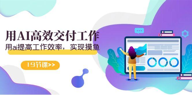 天选 打工人-用AI高效交付工作，用ai提高工作效率，实现摸鱼(19节视频课)-蜜桃网创