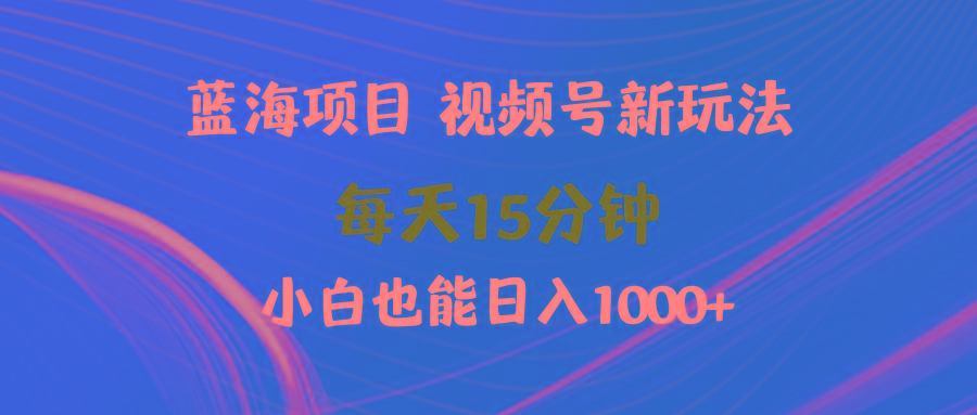(9813期)蓝海项目视频号新玩法 每天15分钟 小白也能日入1000+-蜜桃网创