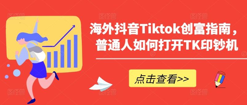 海外抖音Tiktok创富指南，普通人如何打开TK印钞机-蜜桃网创