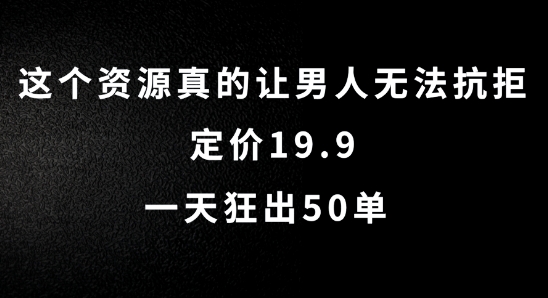 这个资源真的让男人无法抗拒,定价19.9.一天狂出50单【揭秘】-蜜桃网创