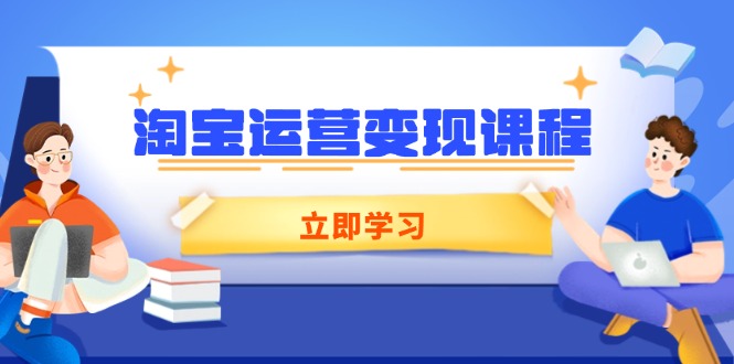 淘宝运营变现课程,涵盖店铺运营、推广、数据分析,助力商家提升-蜜桃网创