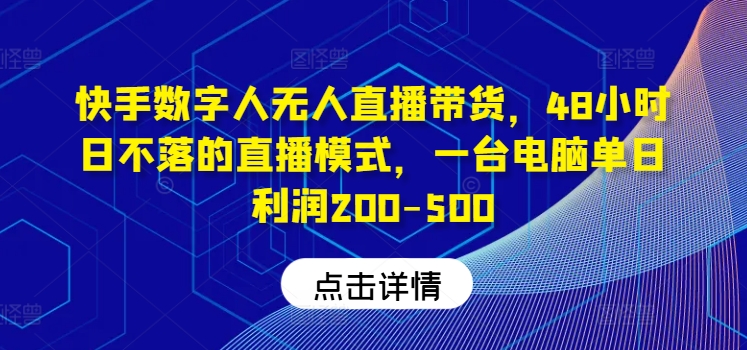 快手数字人无人直播带货,48小时日不落的直播模式,一台电脑单日利润200-500(0827更新)-蜜桃网创