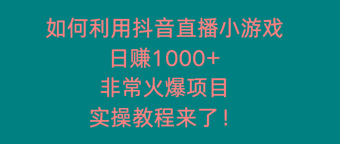 如何利用抖音直播小游戏日赚1000+，非常火爆项目，实操教程来了！-蜜桃网创