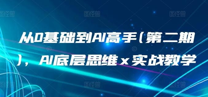 从0基础到AI高手(第二期)，AI底层思维 x 实战教学-蜜桃网创
