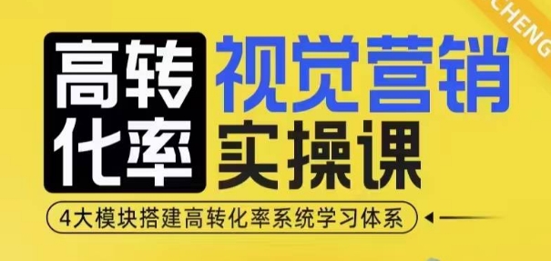 高转化率·视觉营销实操课，4大模块搭建高转化率系统学习体系-蜜桃网创