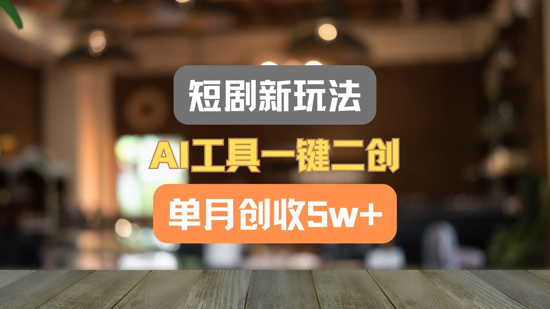 短剧新玩法,AI工具一键二创,单月创收5w+!-蜜桃网创