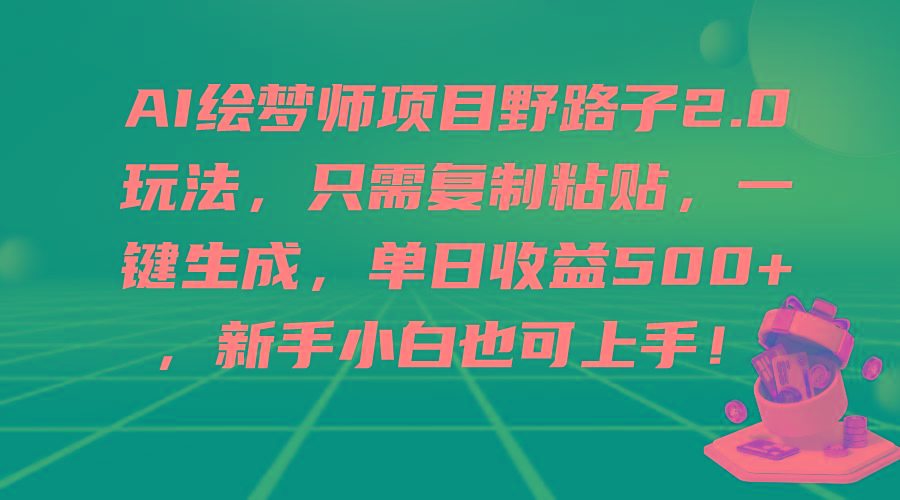 (9876期)AI绘梦师项目野路子2.0玩法，只需复制粘贴，一键生成，单日收益500+，新…-蜜桃网创