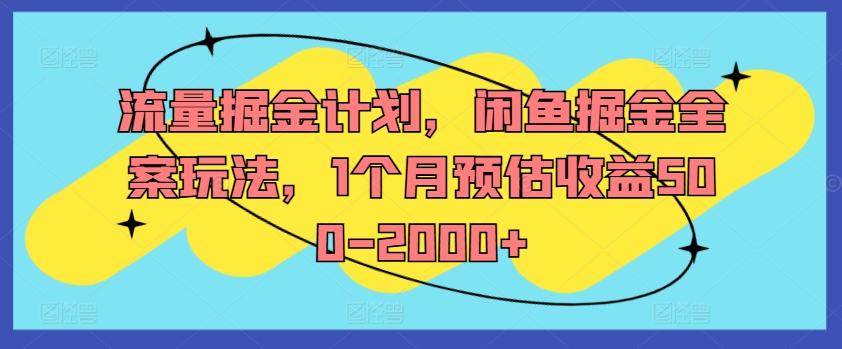 流量掘金计划，闲鱼掘金全案玩法，1个月预估收益500-2000+-蜜桃网创
