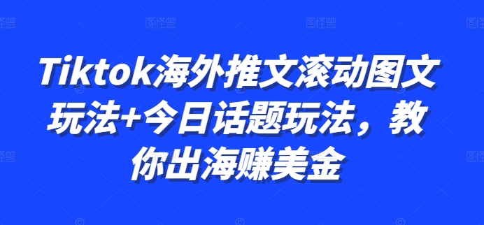 Tiktok海外推文滚动图文玩法+今日话题玩法，教你出海赚美金-蜜桃网创