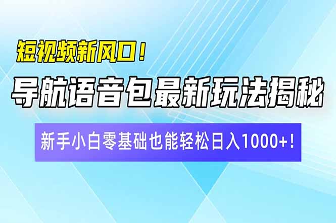 短视频新风口！导航语音包最新玩法揭秘，新手小白零基础也能轻松日入10…-蜜桃网创