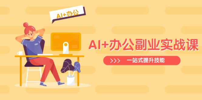 AI+办公副业实战课:从Excel到PPT,从行业分析到视频制作,一站式提升技能-蜜桃网创
